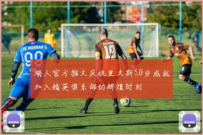 湖人官方推文庆祝里夫斯50分成就加入精英俱乐部的辉煌时刻