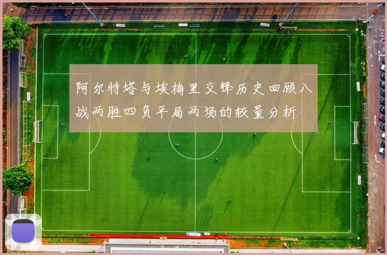 阿尔特塔与埃梅里交锋历史回顾八战两胜四负平局两场的较量分析